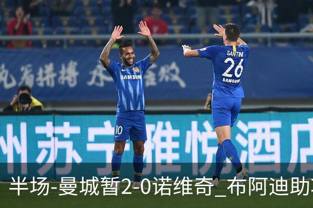 半场-曼城暂2-0诺维奇 布阿迪助攻谢尔基单刀破门 17岁桑巴破门